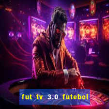 fut tv 3.0 futebol ao vivo